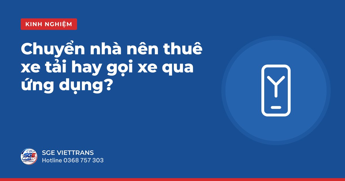 Chuyển nhà nên thuê xe tải hay gọi xe qua ứng dụng?